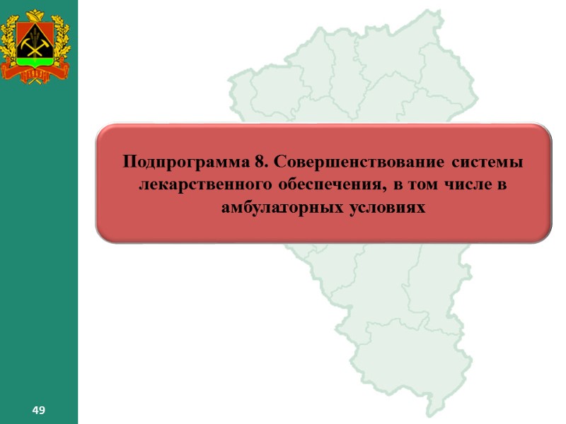 49 49 Подпрограмма 8. Совершенствование системы лекарственного обеспечения, в том числе в амбулаторных условиях 49 49 Подпрограмма 8. Совершенствование системы лекарственного обеспечения, в том числе в амбулаторных условиях